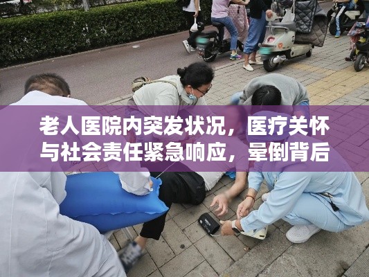老人醫院內突發狀況，醫療關懷與社會責任緊急響應，暈倒背后的雙重挑戰
