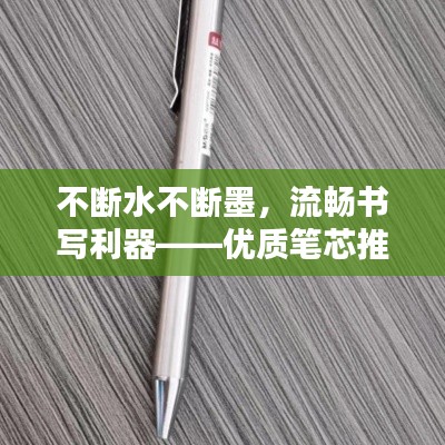 不斷水不斷墨，流暢書寫利器——優質筆芯推薦