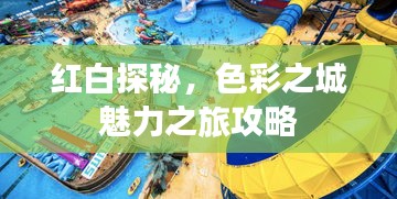 紅白探秘，色彩之城魅力之旅攻略
