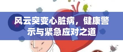 風云突變心臟病，健康警示與緊急應對之道