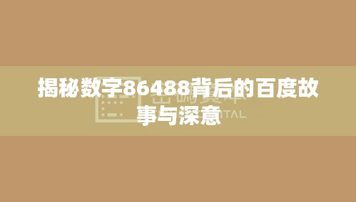 揭秘數字86488背后的百度故事與深意