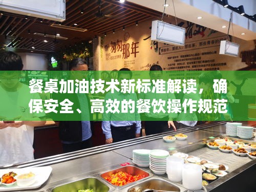 餐桌加油技術新標準解讀，確保安全、高效的餐飲操作規范