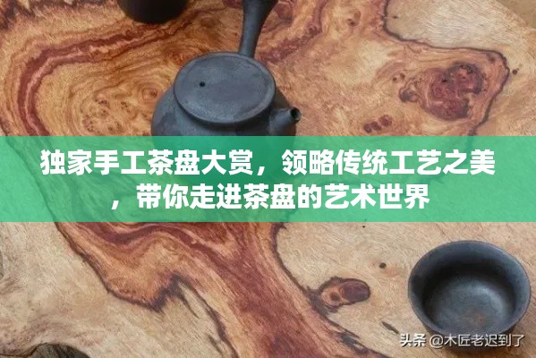 獨家手工茶盤大賞，領略傳統工藝之美，帶你走進茶盤的藝術世界