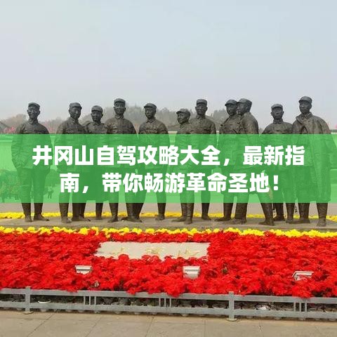 井岡山自駕攻略大全，最新指南，帶你暢游革命圣地！