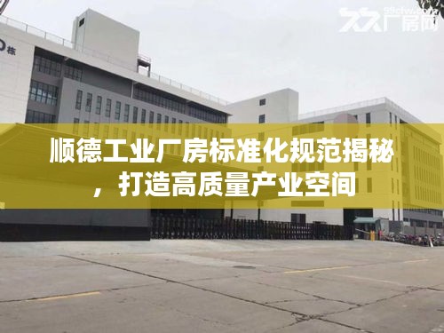 順德工業廠房標準化規范揭秘，打造高質量產業空間