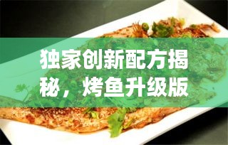 獨家創新配方揭秘，烤魚升級版，美味不斷改良之旅！