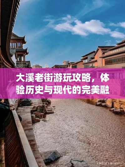 大溪老街游玩攻略，體驗歷史與現代的完美融合！