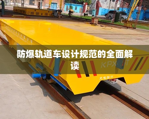 防爆軌道車設計規范的全面解讀