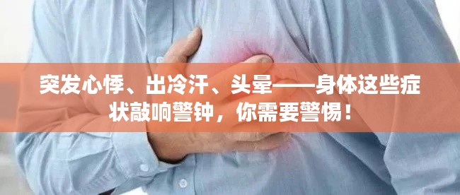 突發(fā)心悸、出冷汗、頭暈——身體這些癥狀敲響警鐘，你需要警惕！