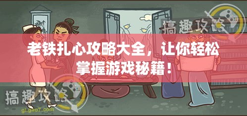 老鐵扎心攻略大全，讓你輕松掌握游戲秘籍！