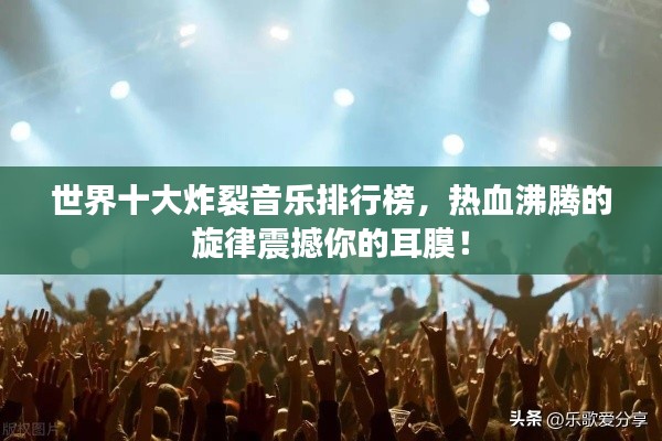 世界十大炸裂音樂排行榜，熱血沸騰的旋律震撼你的耳膜！