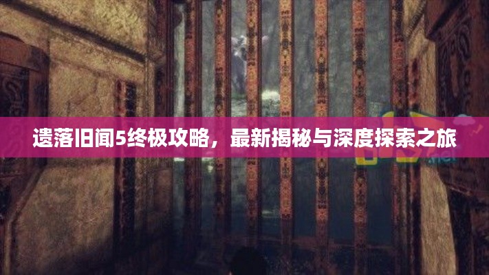 遺落舊聞5終極攻略，最新揭秘與深度探索之旅