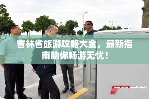 吉林省旅游攻略大全，最新指南助你暢游無憂！