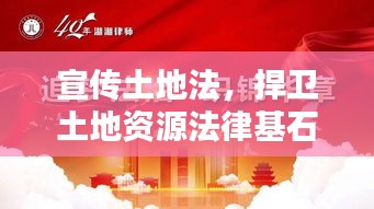 宣傳土地法，捍衛土地資源法律基石，共建法治國土新時代