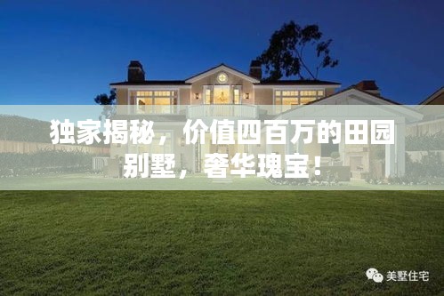 獨家揭秘，價值四百萬的田園別墅，奢華瑰寶！