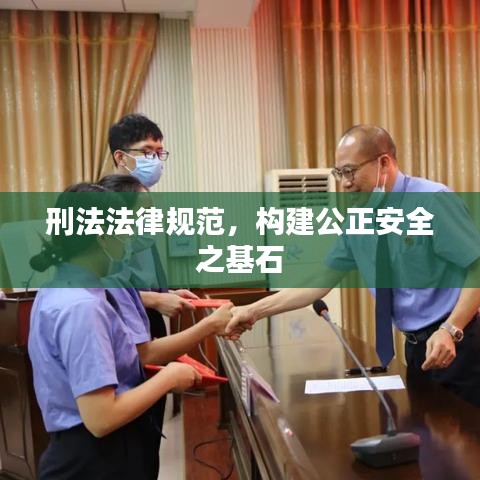 刑法法律規(guī)范，構(gòu)建公正安全之基石