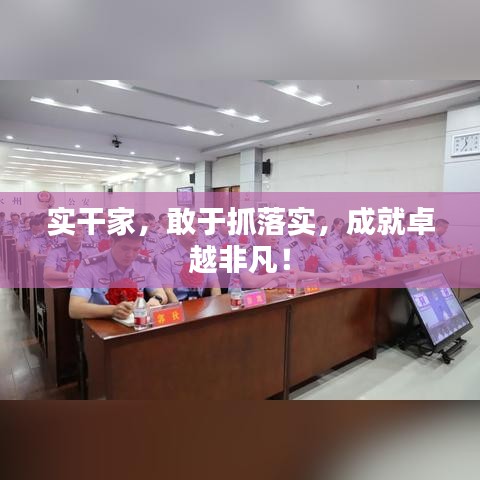 實干家，敢于抓落實，成就卓越非凡！