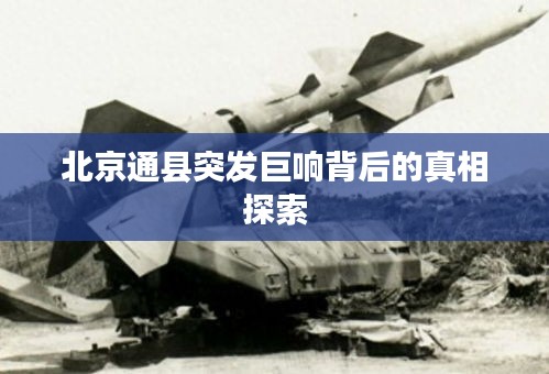 北京通縣突發巨響背后的真相探索