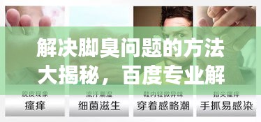 解決腳臭問題的方法大揭秘，百度專業解答，讓你告別腳部異味困擾！