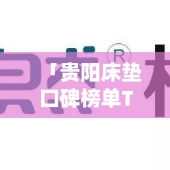 「貴陽床墊口碑榜單TOP10 品質與舒適并存的選擇」