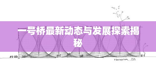 一號橋最新動態與發展探索揭秘