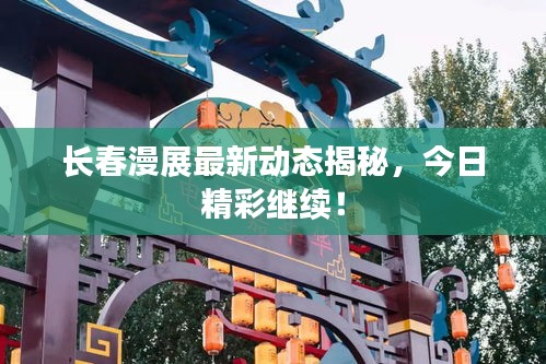 長春漫展最新動態揭秘，今日精彩繼續！
