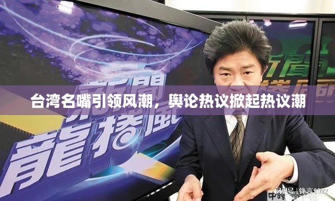 臺灣名嘴引領風潮，輿論熱議掀起熱議潮