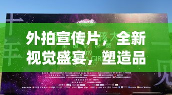 外拍宣傳片，全新視覺盛宴，塑造品牌形象巔峰之作！