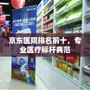 京東醫院排名前十，專業醫療標桿典范