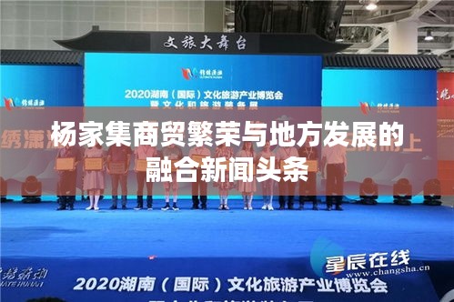 楊家集商貿(mào)繁榮與地方發(fā)展的融合新聞?lì)^條