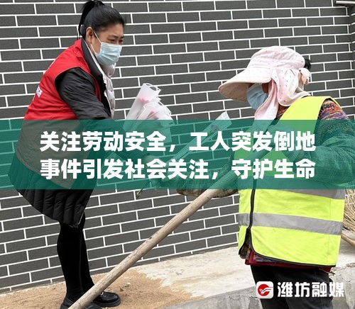 關注勞動安全，工人突發(fā)倒地事件引發(fā)社會關注，守護生命健康刻不容緩