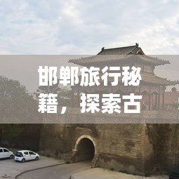 邯鄲旅行秘籍，探索古都風(fēng)情，必游景點(diǎn)全攻略！