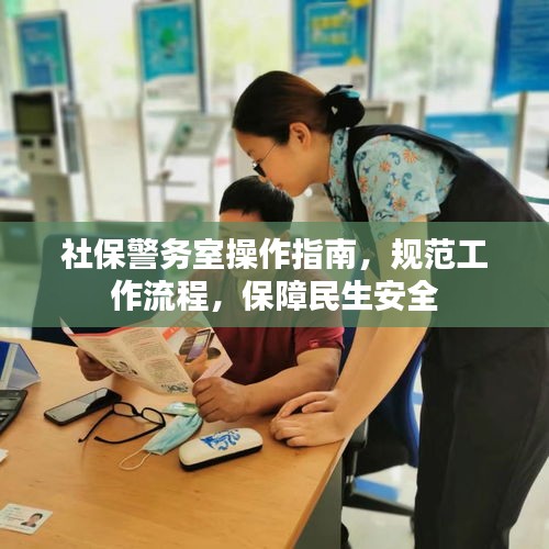社保警務室操作指南，規(guī)范工作流程，保障民生安全