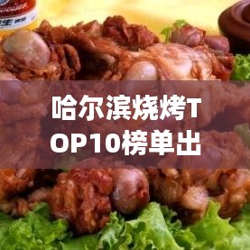 哈爾濱燒烤TOP10榜單出爐！必嘗的美食之旅，讓你欲罷不能！