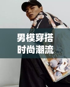男模穿搭時尚潮流大解密，盡在掌握的潮流風尚圖片展示