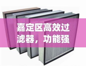 嘉定區高效過濾器，功能強大，應用廣泛，您不得不看！