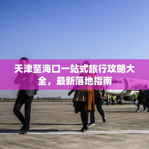 天津至?？谝徽臼铰眯泄ヂ源笕?，最新落地指南
