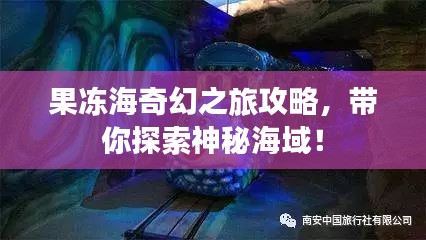 果凍海奇幻之旅攻略，帶你探索神秘海域！