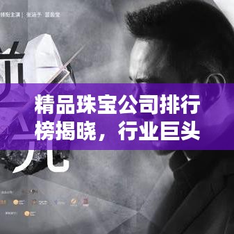 精品珠寶公司排行榜揭曉，行業巨頭與獨特魅力大揭秘！