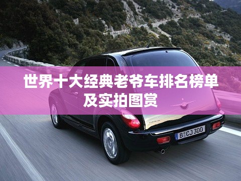 世界十大經典老爺車排名榜單及實拍圖賞