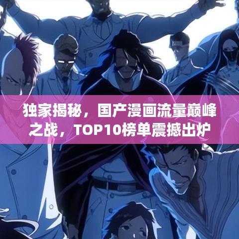 獨家揭秘，國產(chǎn)漫畫流量巔峰之戰(zhàn)，TOP10榜單震撼出爐！