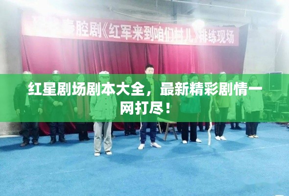 紅星劇場劇本大全，最新精彩劇情一網打盡！