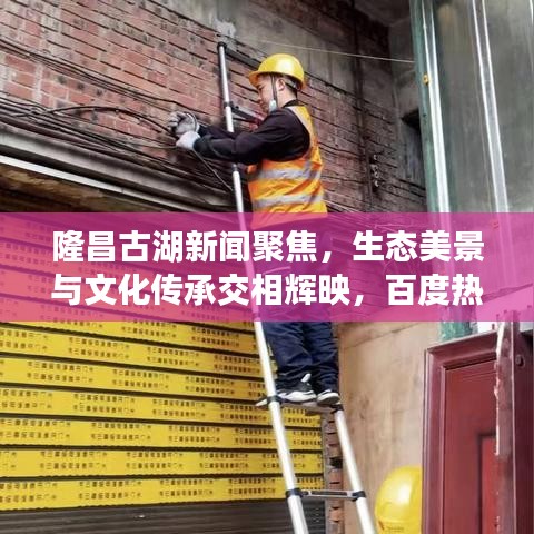 隆昌古湖新聞聚焦，生態美景與文化傳承交相輝映，百度熱門頭條！