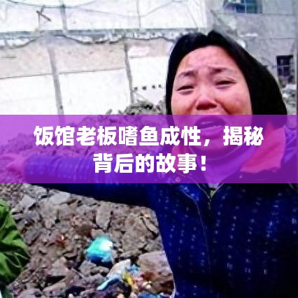 飯館老板嗜魚成性，揭秘背后的故事！