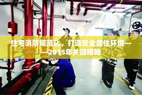 住宅消防規范化，打造安全居住環境——2015年關鍵措施
