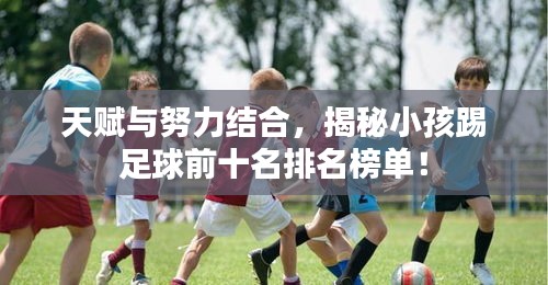 天賦與努力結合，揭秘小孩踢足球前十名排名榜單！