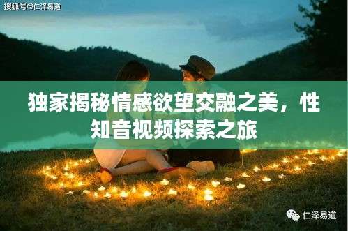 獨家揭秘情感欲望交融之美，性知音視頻探索之旅