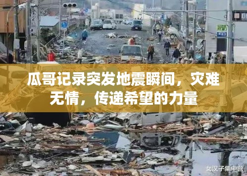 瓜哥記錄突發地震瞬間，災難無情，傳遞希望的力量