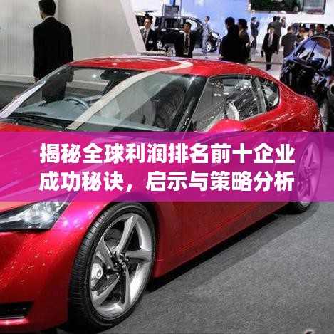 揭秘全球利潤排名前十企業(yè)成功秘訣，啟示與策略分析