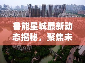 魯能星城最新動態揭秘，聚焦未來趨勢重磅出爐！